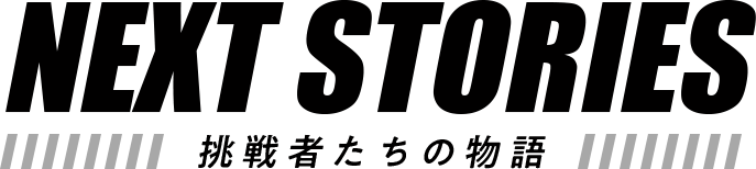 NEXT STORIES 挑戦者たちの物語